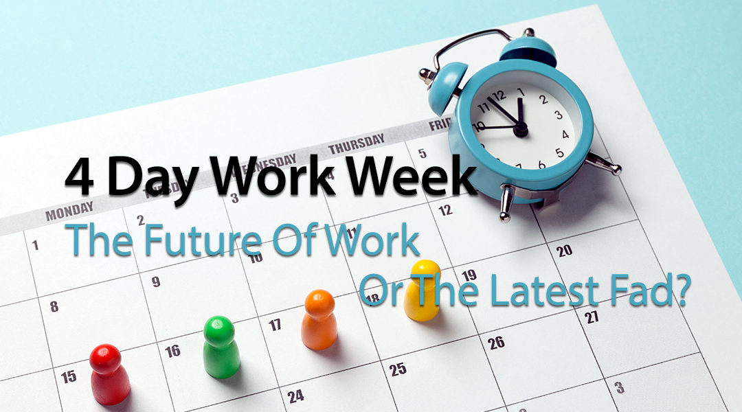 4 Day Work Week: The Future Of Work Or The Latest Fad?