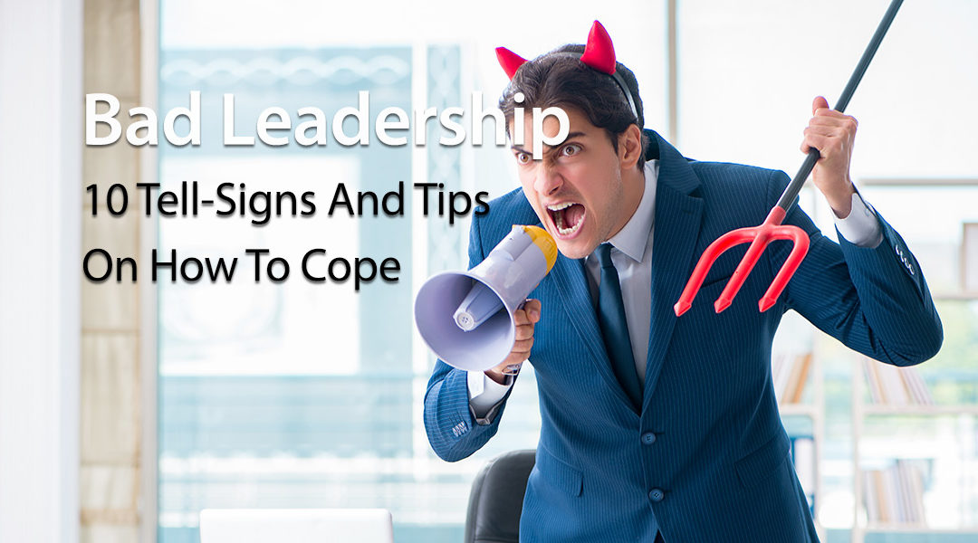 Bad Leadership: 10 Tell-Signs And Tips On How To Cope