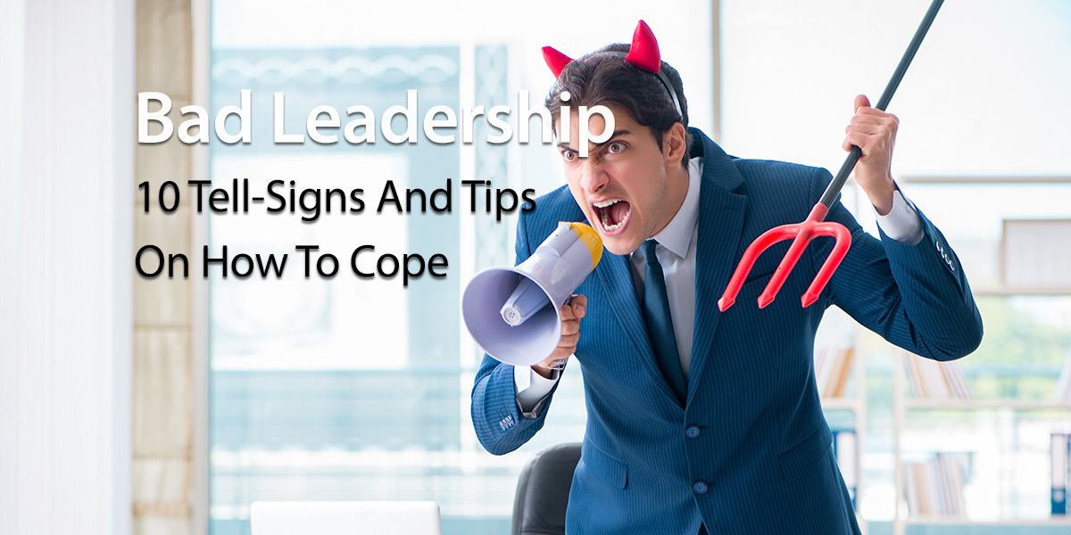Bad Leadership 10 Tell Signs And Tips On How To Cope