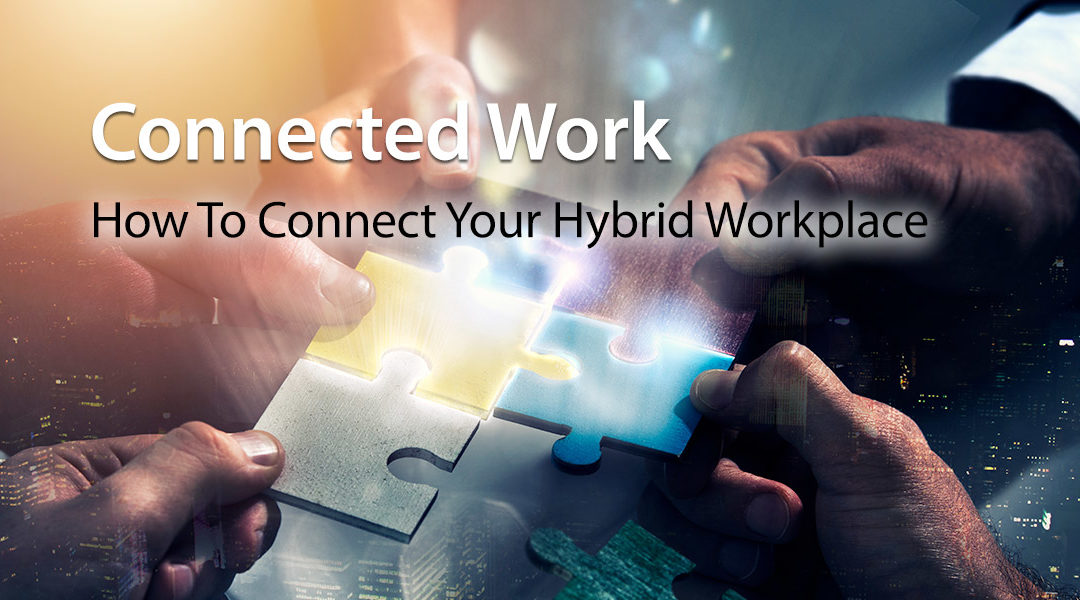 Connected Work: How To Connect Your Hybrid Workplace