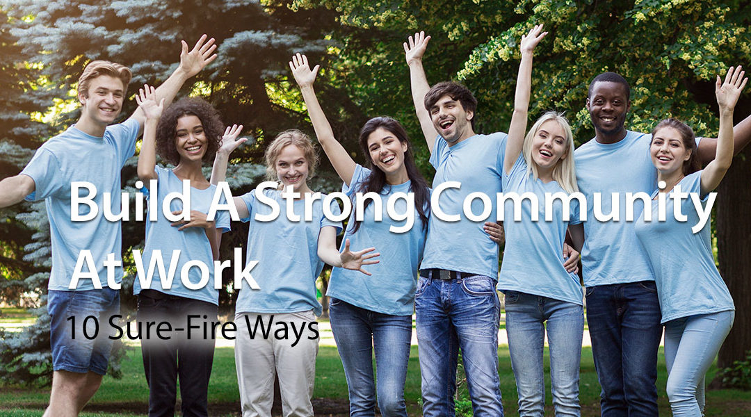 10 Sure-Fire Ways To Build A Strong Community At Work