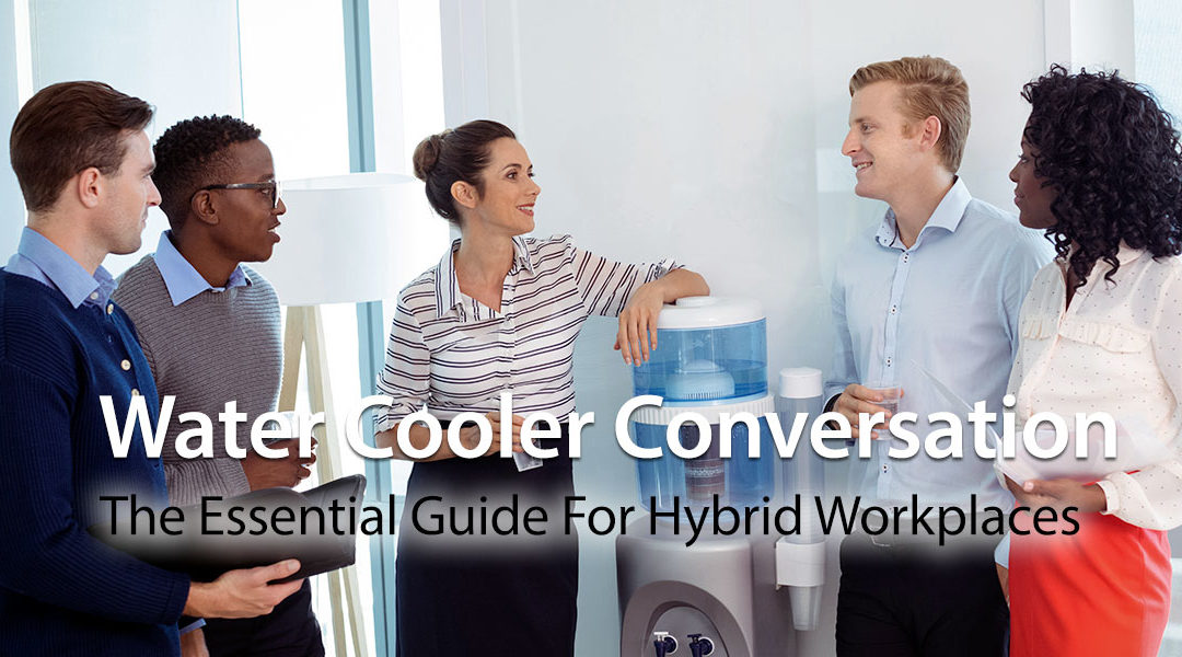 Water Cooler Conversation: The Essential Guide For Hybrid Workplaces