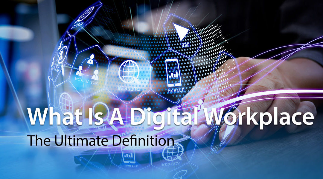 What Is A Digital Workplace: The Ultimate Definition