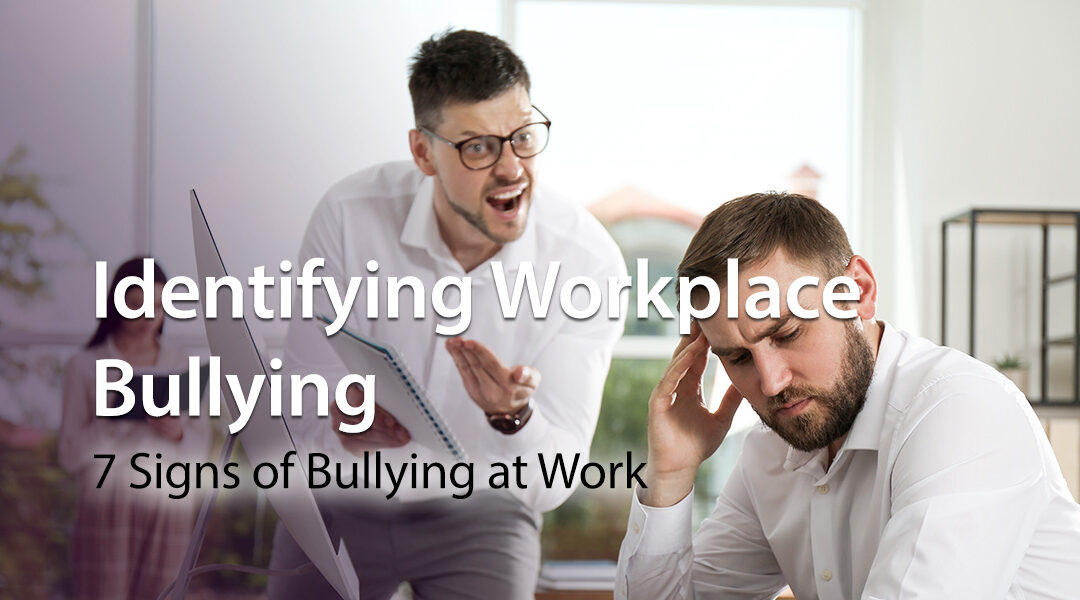 Identifying Workplace Bullying: 7 Signs of Bullying at Work