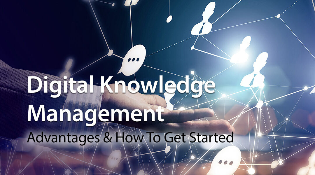 Digital Knowledge Management: Advantages & How To Get Started